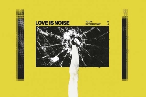 LOVE IS NOISE – To Live In A Different Way