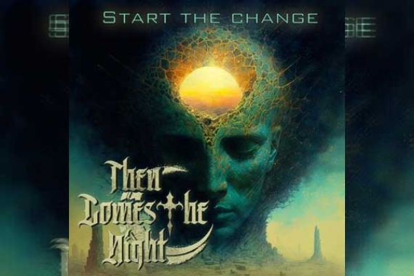 THEN COMES THE NIGHT – Start The Change